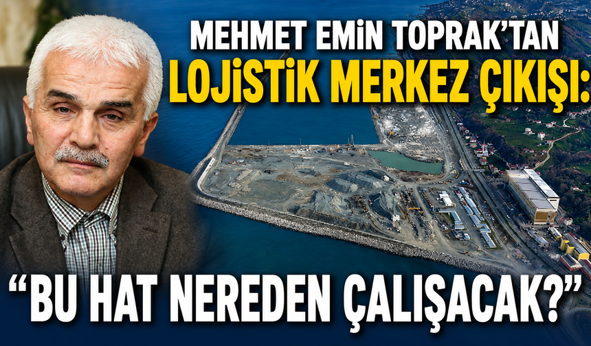 Mehmet Emin Toprak’tan Lojistik Merkez Çıkışı: “Bu Hat Nereden Çalışacak?”