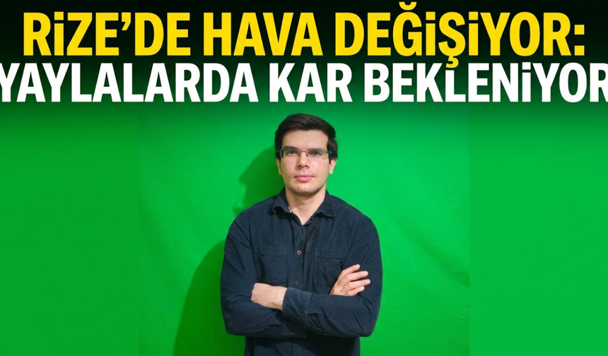 Rize’de Hava Değişiyor: Yaylalarda Kar Bekleniyor
