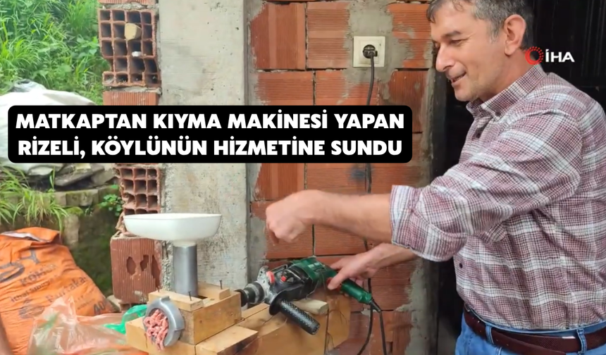 Matkaptan Kıyma Makinesi Yapan Rizeli Köylünün Hizmetine Sundu
