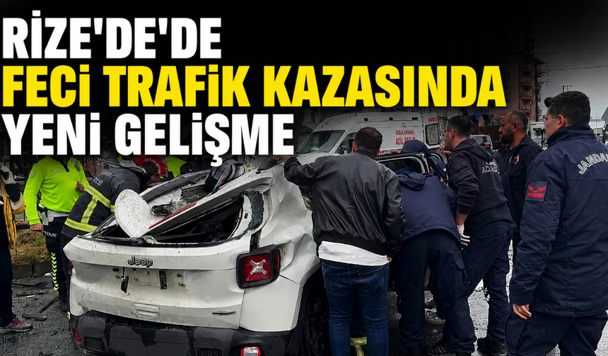 Rize’de'de Feci Trafik Kazasında Yeni Gelişme