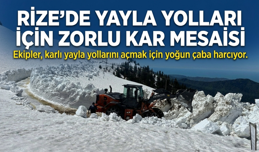 Rize’de Yayla Yolları İçin Zorlu Kar Mesaisi