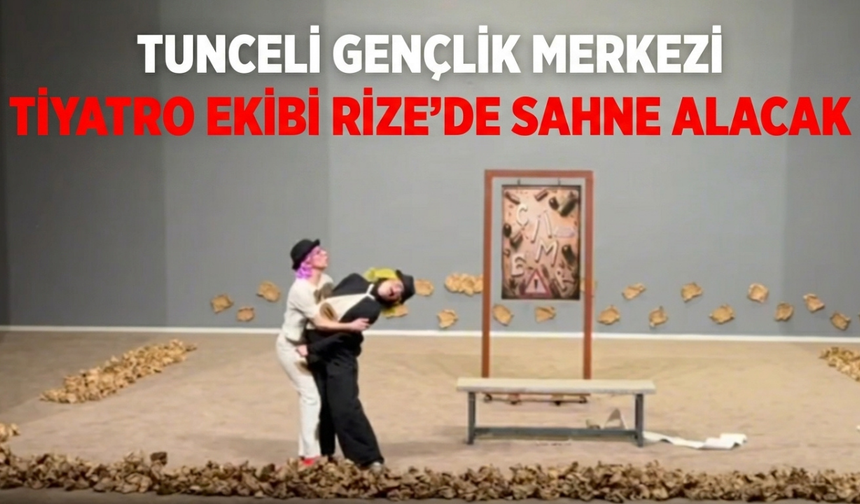 Tunceli Gençlik Merkezi Tiyatro Ekibi Rize’de Sahne Alacak
