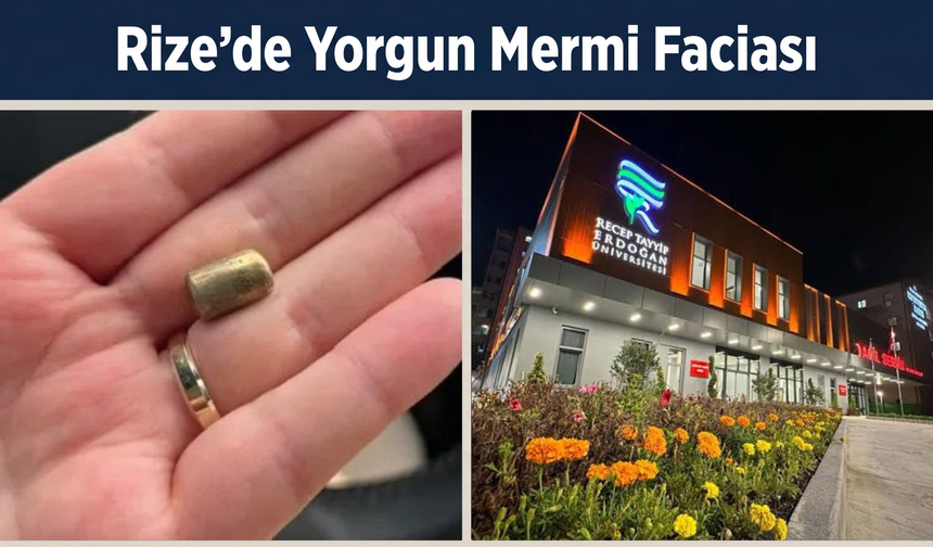 Rize’de Yorgun Mermi Faciası