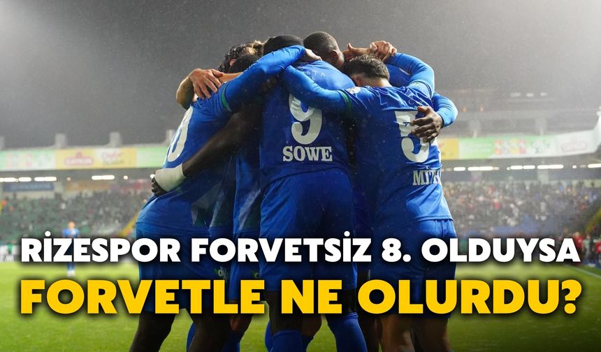 Rizespor Forvetsiz 8. Olduysa, Forvetle Ne Olurdu?