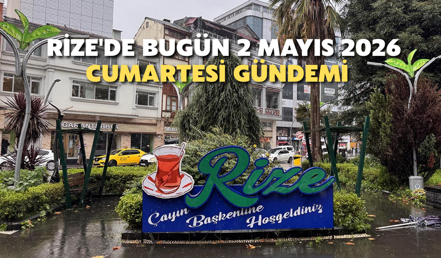 Rize'de Bugün: 2 Mayıs 2026 Cumartesi Gündemi