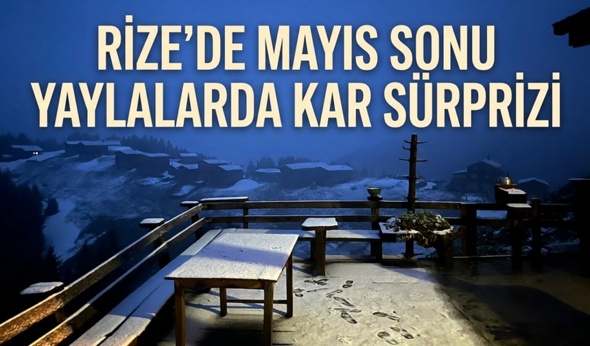Rize’de Mayıs Sonu Yaylalarda Kar Sürprizi