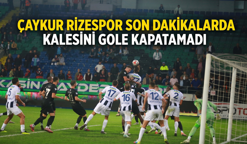 Çaykur Rizespor Son Dakikalarda Kalesini Gole Kapatamadı