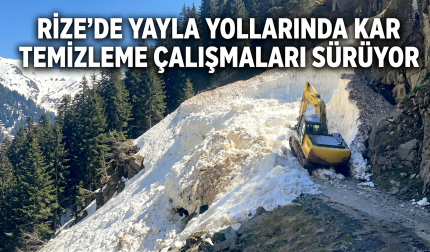 Rize'de Yayla Yollarında Kar Temizleme Çalışmaları Sürüyor