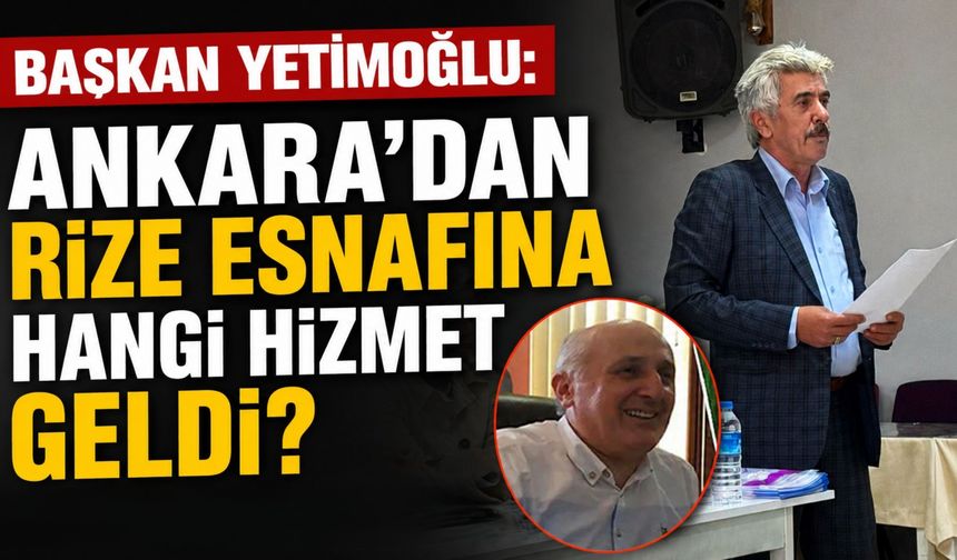 Başkan Yetimoğlu: Ankara’dan Rize Esnafına Hangi Hizmet Geldi?