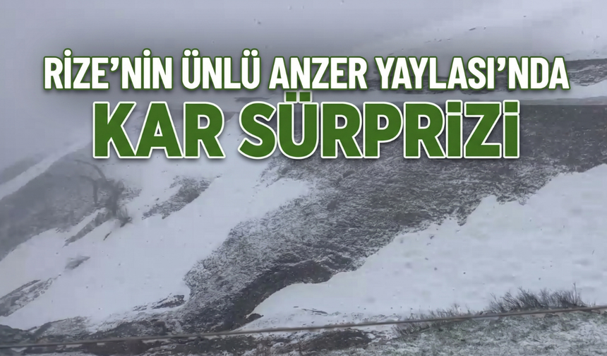 Rize’nin Ünlü Anzer Yaylası’nda Kar Sürprizi