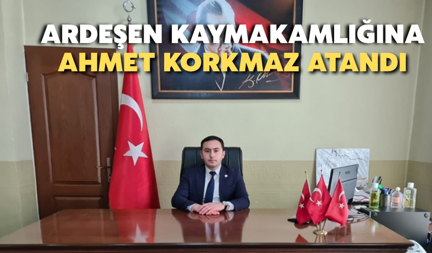 Ardeşen Kaymakamlığına Ahmet Korkmaz Atandı
