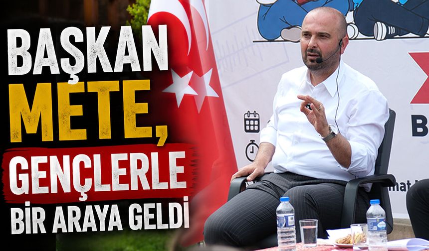 Başkan Mete, Gençlerle Bir Araya Geldi