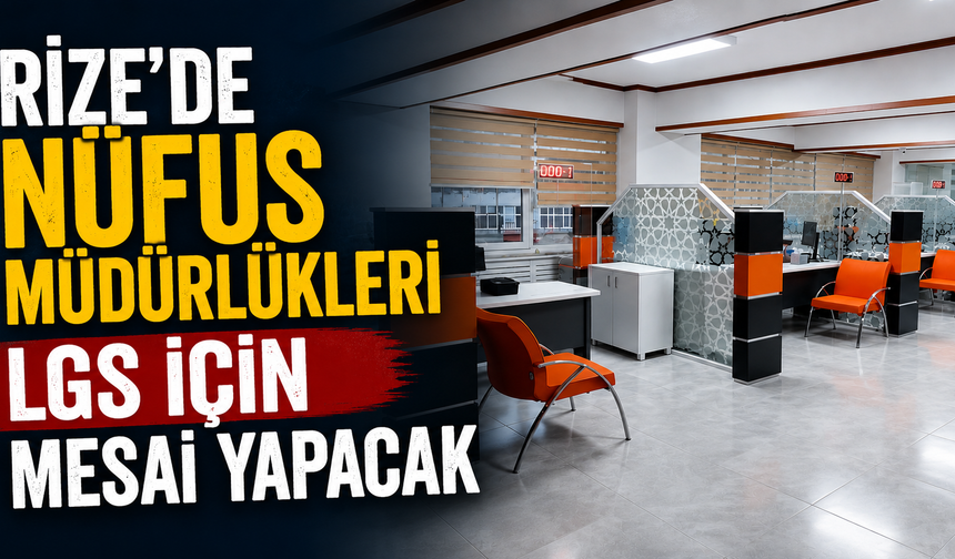 Rize'de Nüfus Müdürlükleri LGS İçin Mesai Yapacak