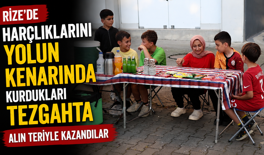 Rize'de Harçlıklarını Yolun Kenarında Kurdukları Tezgahta Alın Teriyle Kazandılar