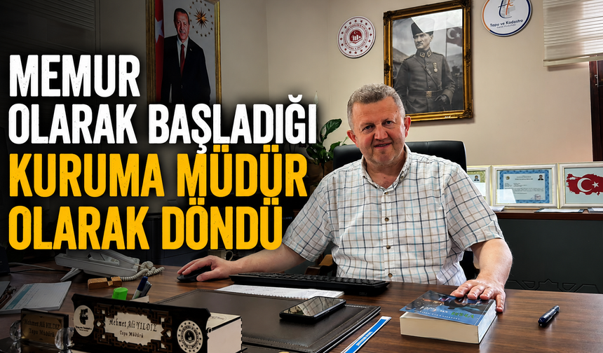Memur Olarak Başladığı Kuruma Müdür Olarak Döndü