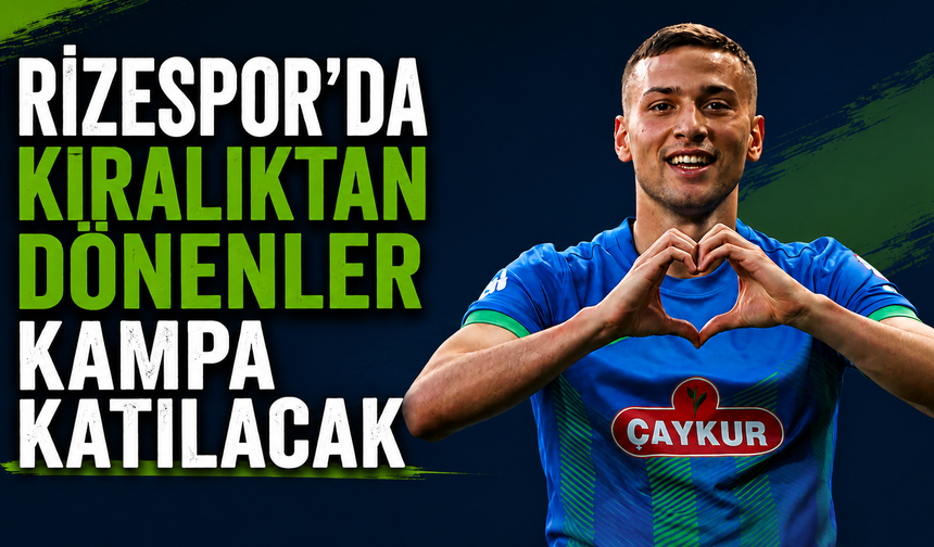 Rizespor'da Kiralıktan Dönenler Kampa Katılacak