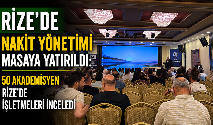 Rize'de Nakit Yönetimi Masaya Yatırıldı: 50 Akademisyen Rize'de İşletmeleri İnceledi