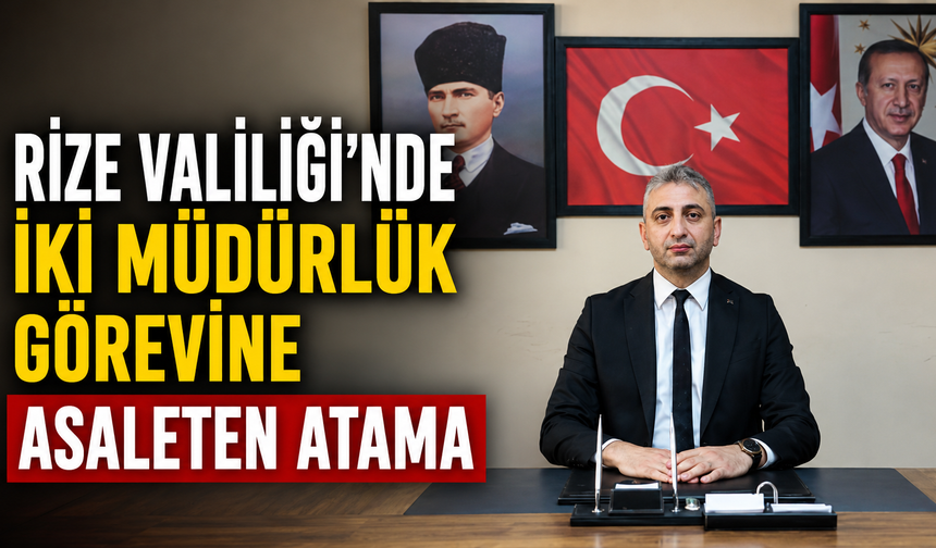 Rize Valiliği’nde İki Müdürlük Görevine Asaleten Atama