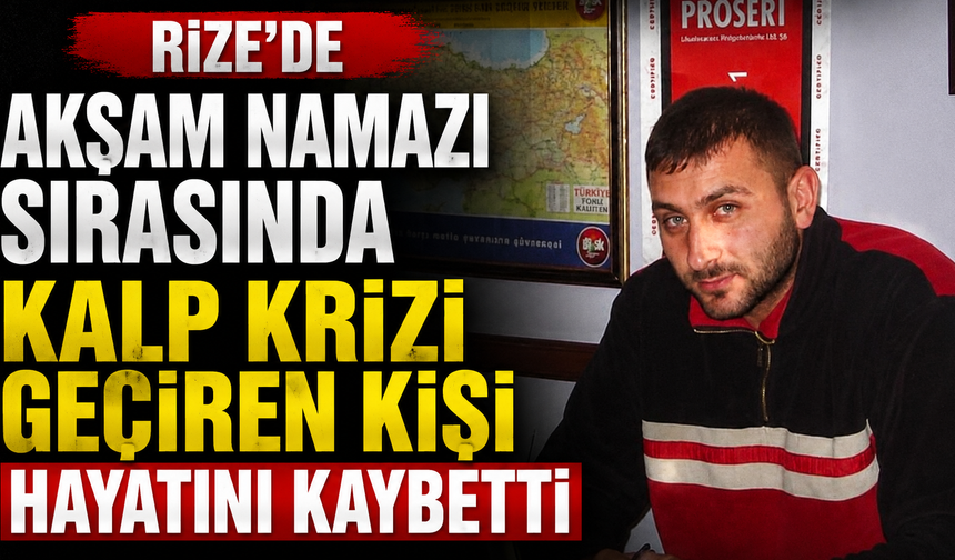 Rize'de Akşam Namazı Sırasında Kalp Krizi Geçiren Kişi Hayatını Kaybetti