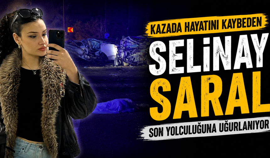Kazada Hayatını Kaybeden Selinay Saral Son Yolculuğuna Uğurlanıyor