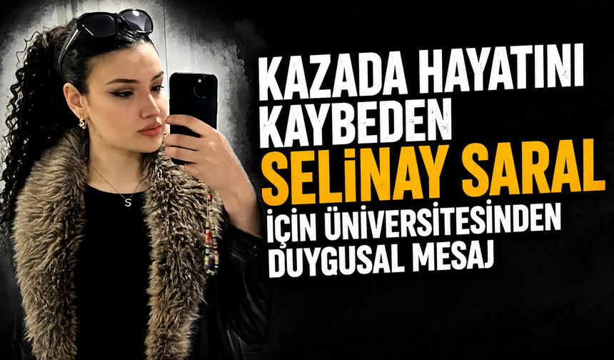 Kazada Hayatını Kaybeden Selinay Saral İçin Üniversitesinden Duygusal Mesaj