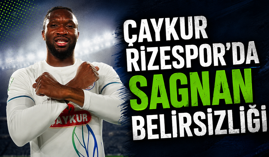 Çaykur Rizespor’da Sagnan Belirsizliği