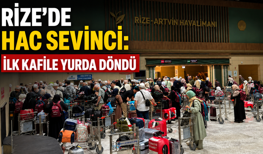 Rize'de Hac Sevinci: İlk Kafile Yurda Döndü