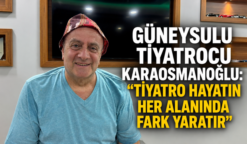 Güneysulu Tiyatrocu Karaosmanoğlu: "Tiyatro Hayatın Her Alanında Fark Yaratır"