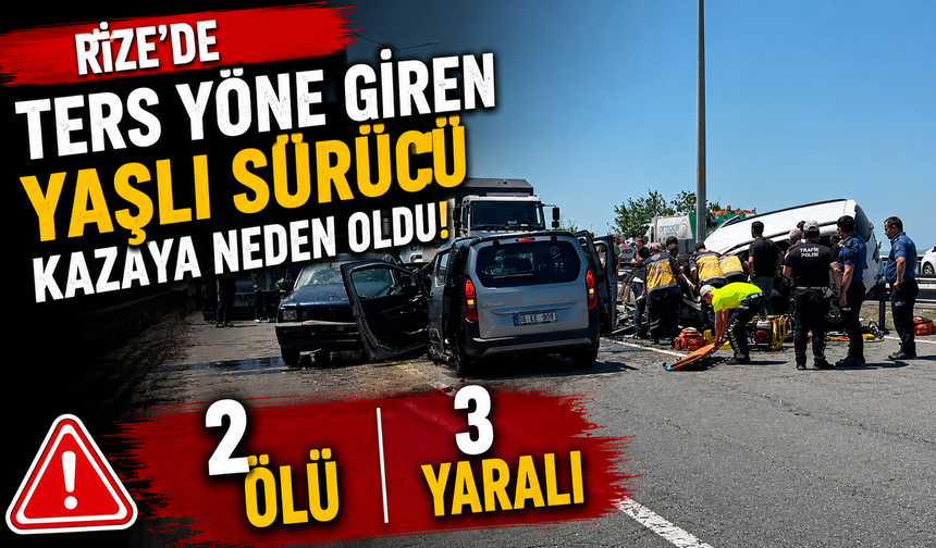 Rize'de Ters Yöne Giren Yaşlı Sürücü Kazaya Neden Oldu: 2 Ölü, 3 Yaralı