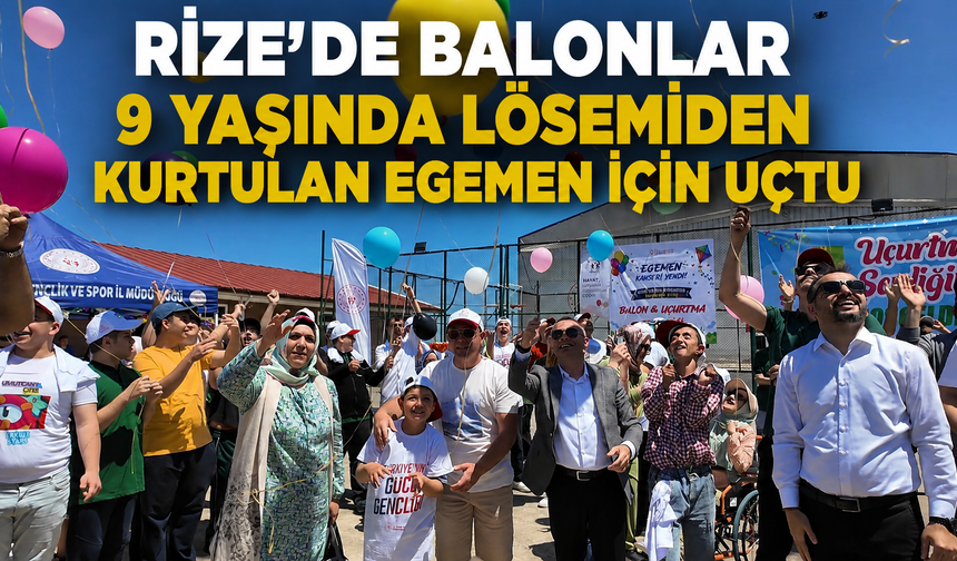 Rize’de balonlar 9 yaşında lösemiden kurtulan Egemen için uçtu