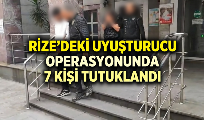 Rize'deki Uyuşturucu Operasyonunda 7 Kişi Tutuklandı