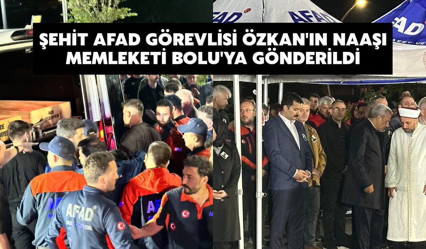 Şehit AFAD Görevlisi Özkan'ın Naaşı Bolu'ya Gönderildi