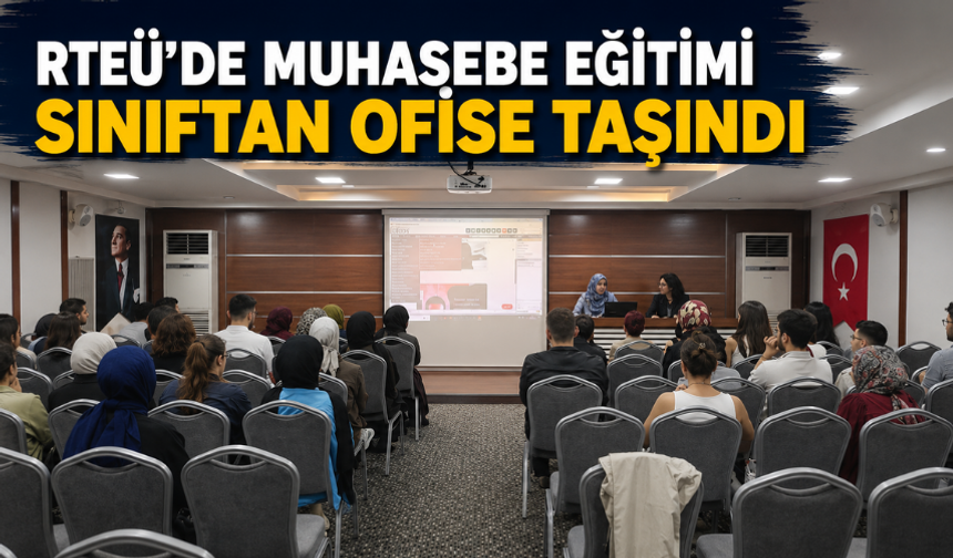 RTEÜ’de Muhasebe Eğitimi Sınıftan Ofise Taşındı