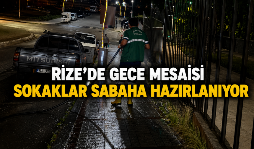 Gece Boyunca Çalıştılar, Rize’yi Sabah’a Hazırladılar