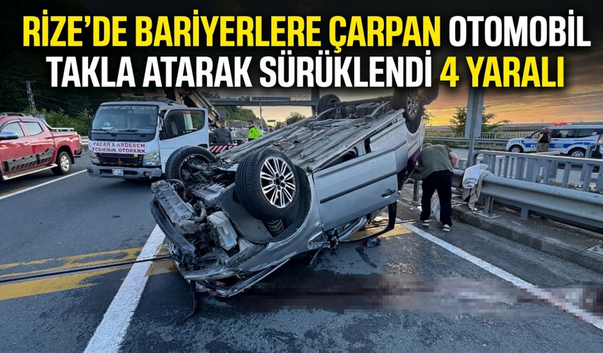 Rize'de Bariyerlere Çarpan Otomobil Takla Atarak Sürüklendi: 4 Yaralı