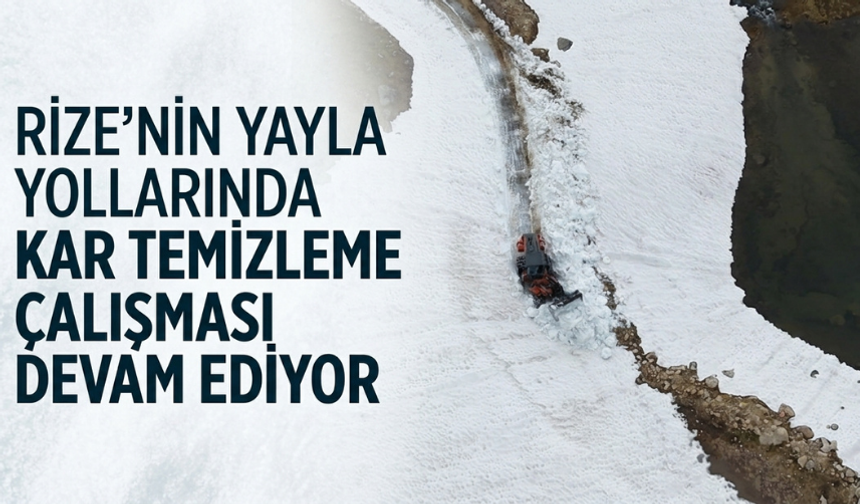 Rize'nin Yayla Yollarında Kar Temizleme Çalışması Devam Ediyor