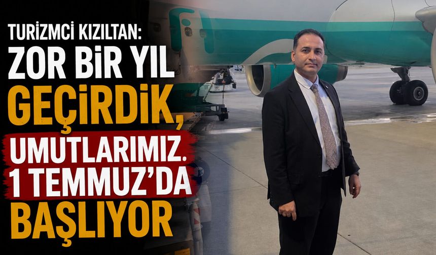 Turizmci Kızıltan: Zor Bir Yıl Geçirdik, Umutlarımız 1 Temmuz'da Başlıyor