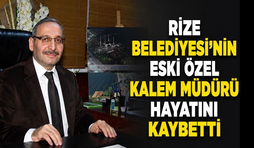Rize Belediyesi’nin Eski Özel Kalem Müdürü Hayatını Kaybetti