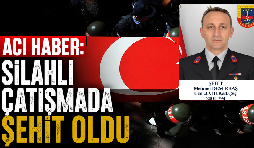 Uzman Jandarma Çavuş Silahlı Çatışmada Şehit Oldu