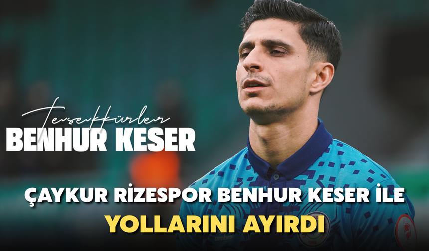 Çaykur Rizespor, Benhur Keser İle Yollarını Ayırdı
