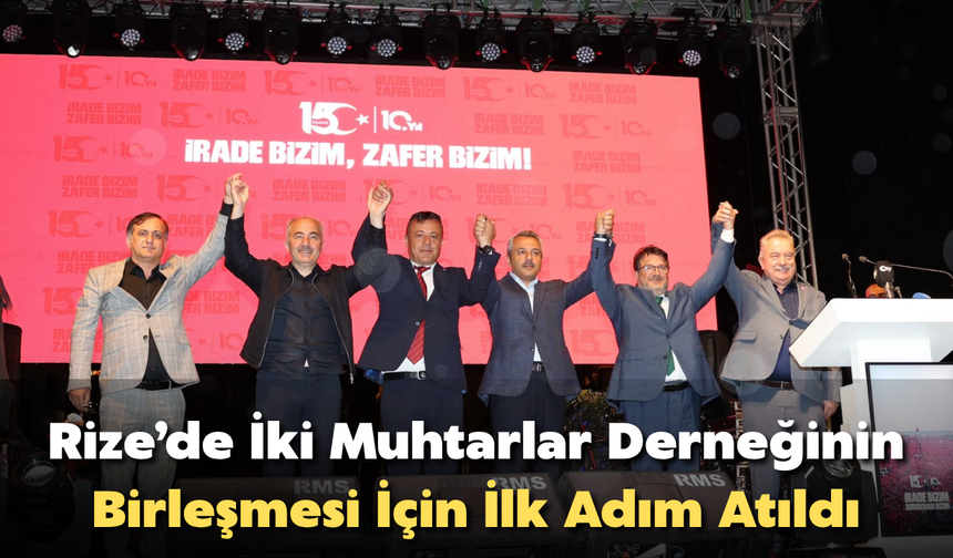 Rize’de İki Muhtarlar Derneğinin Birleşmesi İçin İlk Adım 15 Temmuz'da Atıldı