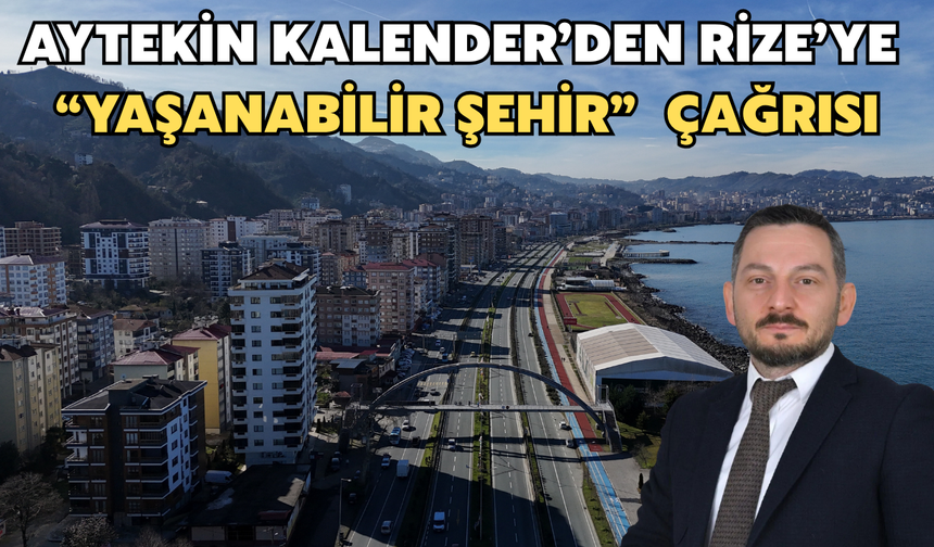 Aytekin Kalender’den Rize’ye “Yaşanabilir Şehir” Çağrısı