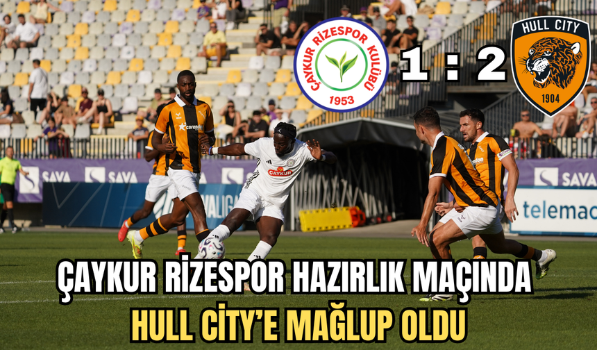 Çaykur Rizespor, Hazırlık Maçında Hull City'e 2-1 Mağlup Oldu