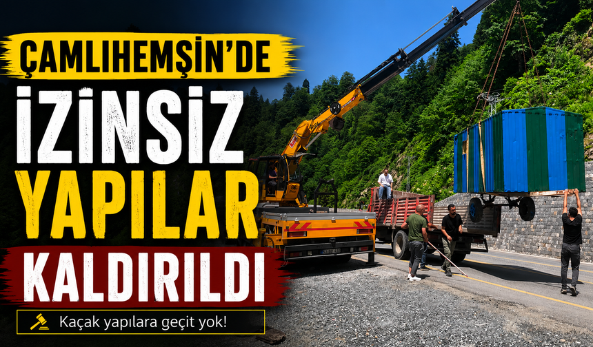 Çamlıhemşin’de İzinsiz Yapılar Kaldırıldı