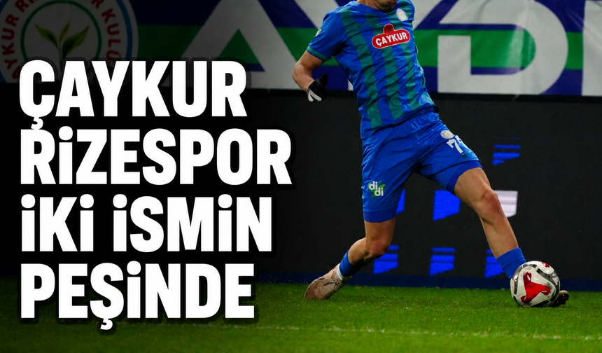 Çaykur Rizespor İki İsmin Peşinde: Biri Golün Biri Topun Peşinde