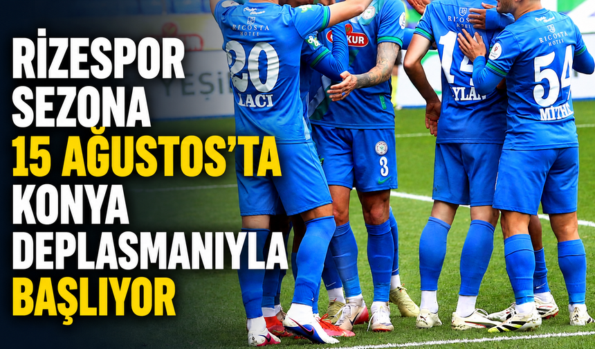 Çaykur Rizespor Sezona 15 Ağustos’ta Konya Deplasmanında Başlıyor