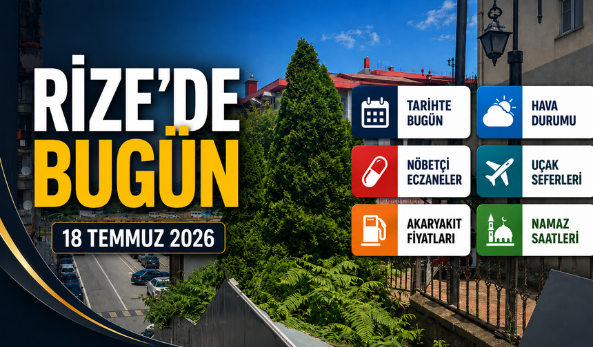 Rize'de Bugün: 18 Temmuz 2026