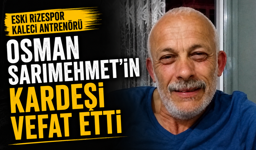 Eski Rizespor Kaleci Antrenörü Osman Sarımehmet’in Kardeşi Vefat Etti