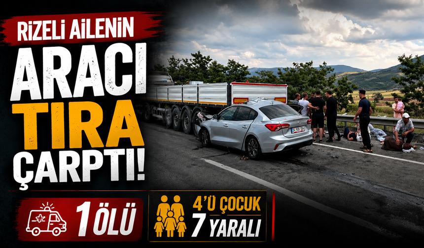 Rizeli Ailenin Aracı Tıra Çarptı: 1 Ölü, 4’ü Çocuk 7 Yaralı