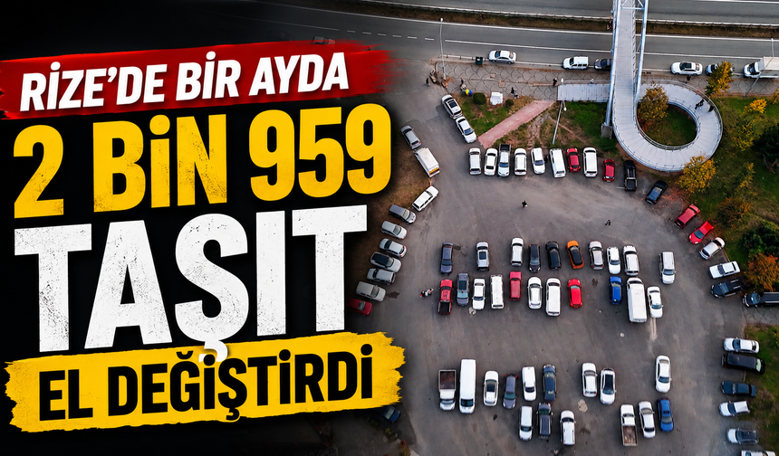 Rize’de Bir Ayda 2 Bin 959 Taşıt El Değiştirdi